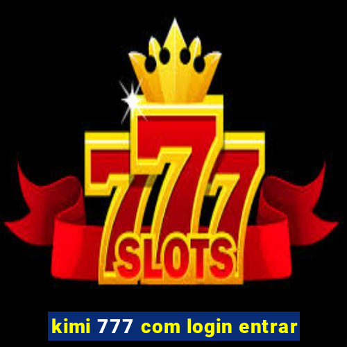 kimi 777 com login entrar